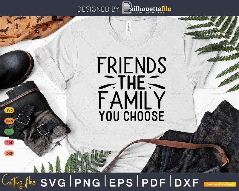 Friends the family you choose SVG