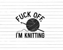 Fuck Off I’m Knitting Svg Png Cut Files