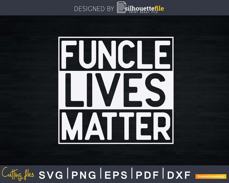 Funcle Lives Matter Fun Uncle Joke Svg Dxf Silhouette Files