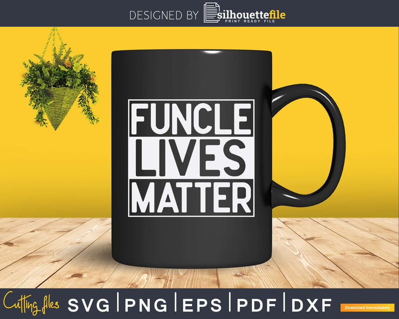 Funcle Lives Matter Fun Uncle Joke Svg Dxf Silhouette Files