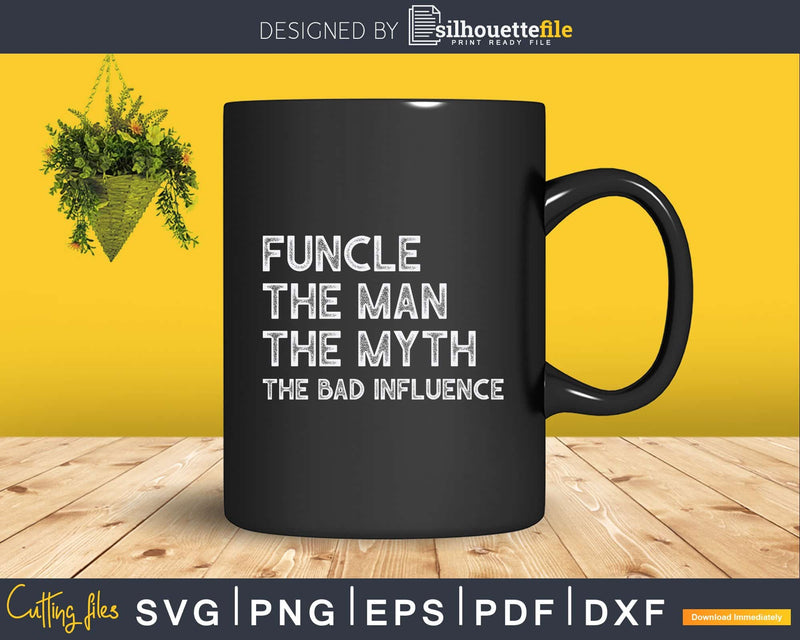 Funcle The Man Myth Bad Influence Fathers day Svg Dxf