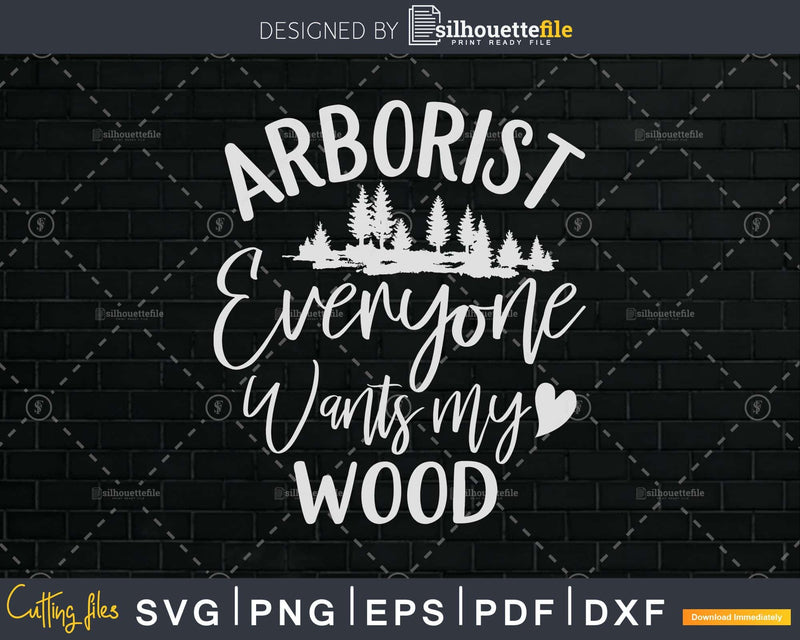 Funny Arborist Everyone Wants My Wood Svg T-shirt Design