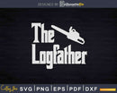 Funny Arborist Woodworker The Logfather Svg T-shirt Design