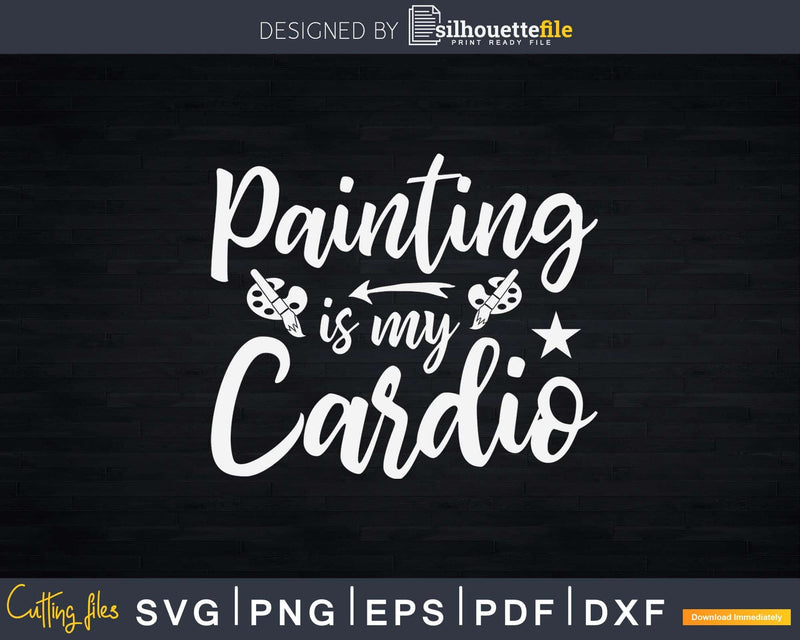 Funny Artist Painting Is My Cardio Painter Svg Dxf Png Cut