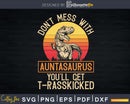 Funny Aunt Don’t Mess With Auntiesaurus Auntie Svg Dxf