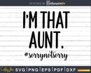Funny Auntie Saying Svg I’m that Aunt Sorry Not File