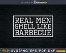 Funny BBQ Grilling Shirt Real Men Smell Like Barbecue Svg