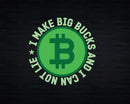 Funny Bitcoin I Make Big Bucks and Can Not Lie Svg