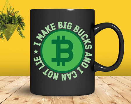 Funny Bitcoin I Make Big Bucks and Can Not Lie Svg