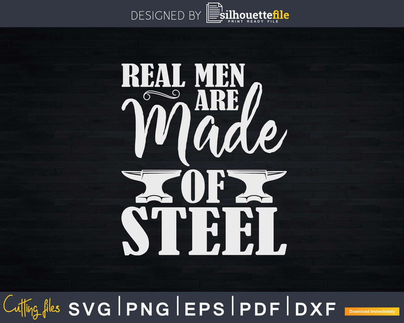 Funny Bladesmith Real Men Are Made Of Steel Blacksmith Svg
