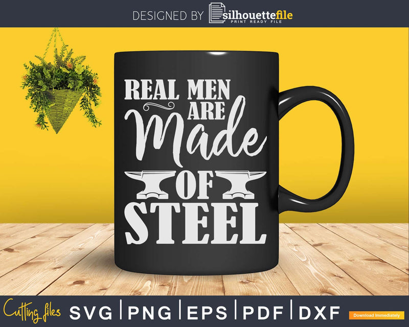 Funny Bladesmith Real Men Are Made Of Steel Blacksmith Svg