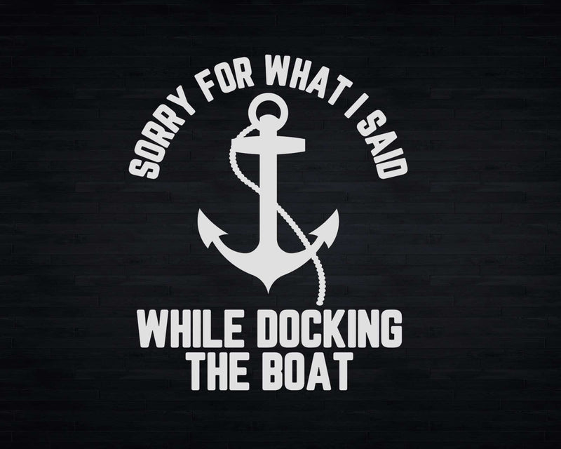 Funny Boating Sorry What I Said Docking Boat Svg Png Cricut