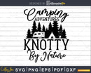Funny Camping Shirt Knotty By Nature svg cut file