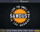 Funny Carpenter I Love The Smell Of Sawdust In Morning Svg