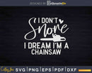 Funny Chainsaw Forestry I Don’t Snore Svg T-shirt Design