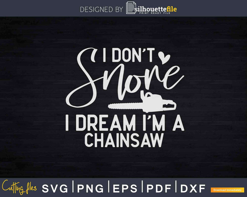 Funny Chainsaw Forestry I Don’t Snore Svg T-shirt Design