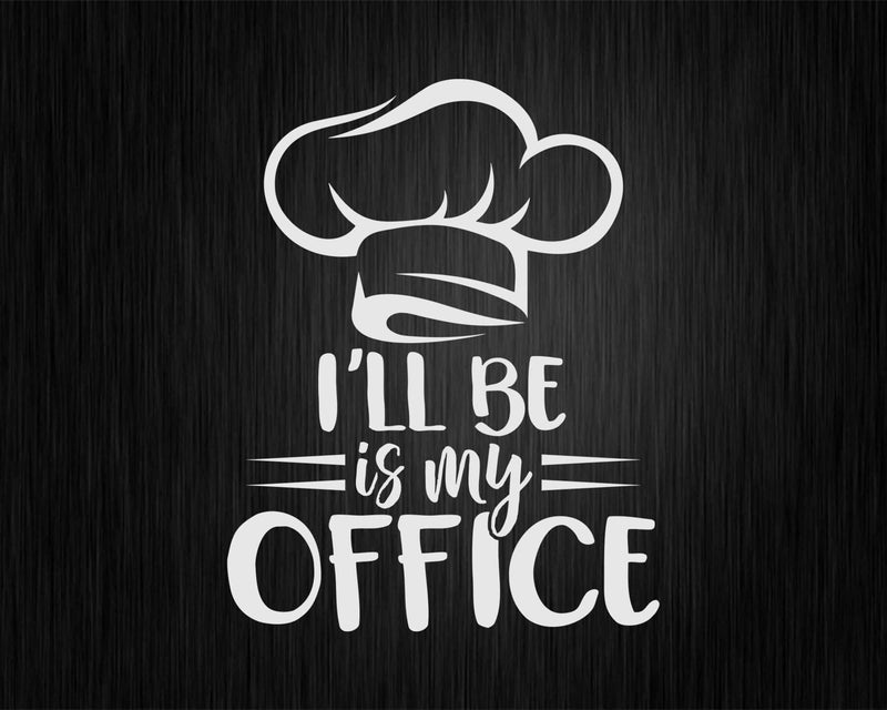 Funny Chef Saying I’ll Be In My Office Svg Png Cricut Files