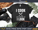 Funny Chef Svg Shirt I Cook As Good Look Designs Cut Files