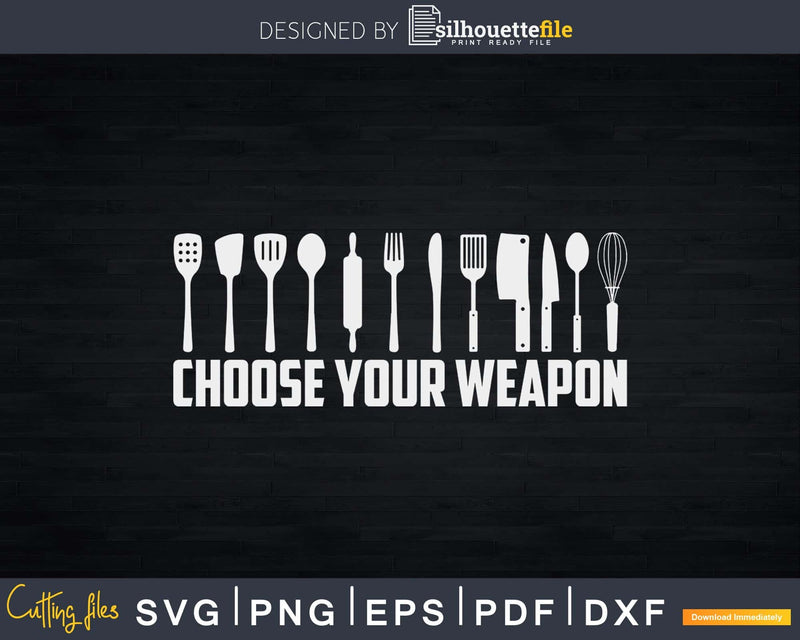 Funny Choose Your Weapon Shirt For Kitchen Chef or Cook Svg