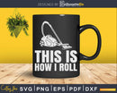 Funny Cleaning This Is How I Roll Vacuum Cleaner Png Dxf