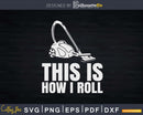 Funny Cleaning This Is How I Roll Vacuum Cleaner Png Dxf