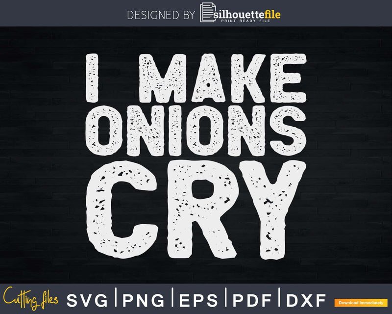 Funny cook shirt I make onions cry Svg Designs Cut Files