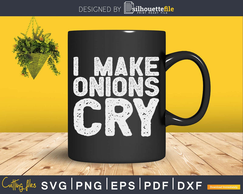 Funny cook shirt I make onions cry Svg Designs Cut Files