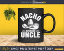 Funny Cool Mexican Food Lover Nacho Average Uncle Svg Dxf