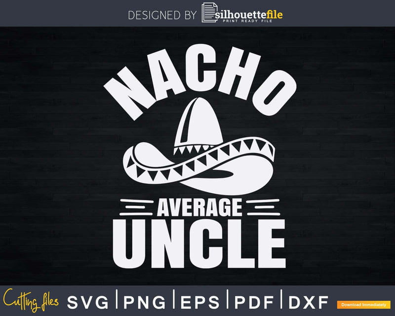Funny Cool Mexican Food Lover Nacho Average Uncle Svg Dxf