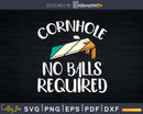 Funny Cornhole No Balls Required Shirt Svg Dxf Png Cricut