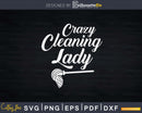 Funny Crazy Cleaning Lady Housekeeping Shirt Svg Files
