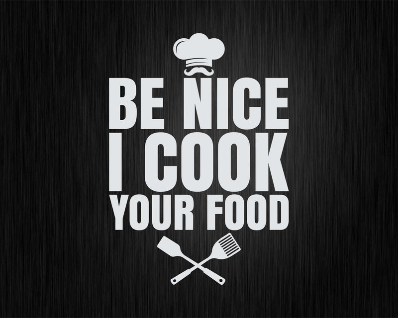 Funny Culinary Cooking Be Nice I Cook Your Food Svg Png