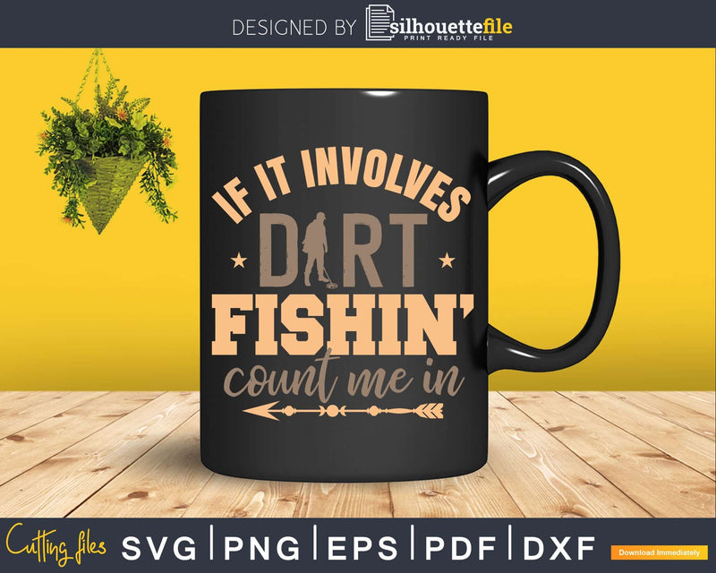 Funny Detectorist If It Involves Dirt Fishin Svg Dxf Cut