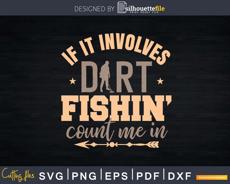 Funny Detectorist If It Involves Dirt Fishin Svg Dxf Cut