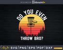 Funny Discgolf Shirt Do You Even Throw Bro Svg Png Dxf Cut