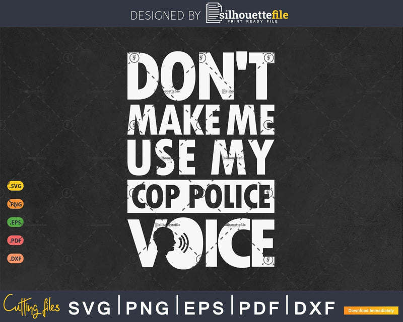 Funny Don’t Make Me Use My Cop Police Voice