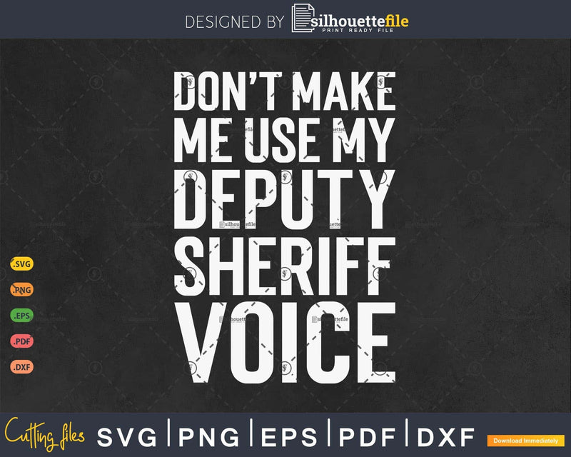 Funny Don’t Make Me Use My Deputy sheriff Voice Gift