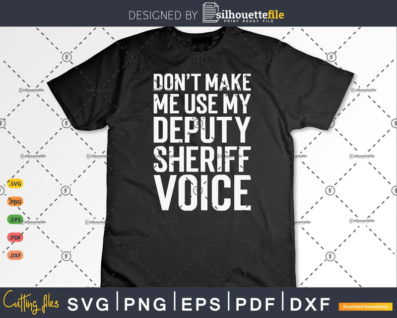 Funny Don’t Make Me Use My Deputy sheriff Voice Gift