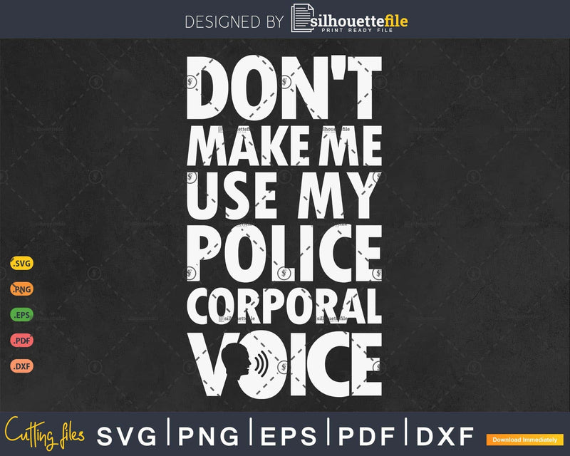 Funny Don’t Make Me Use My Police corporal Voice
