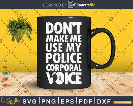 Funny Don’t Make Me Use My Police corporal Voice