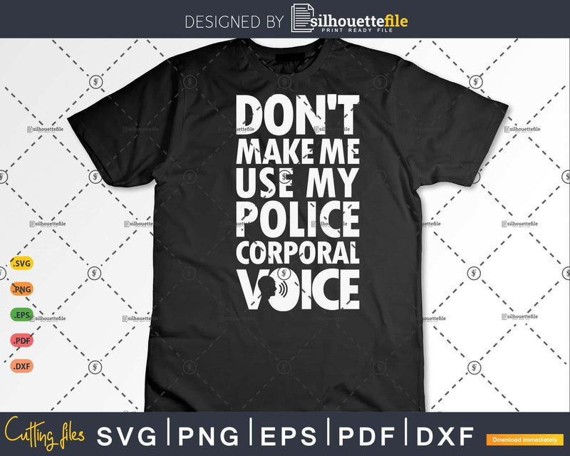 Funny Don’t Make Me Use My Police corporal Voice