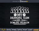 Funny Drinking Team Has Bowling Problem T-shirt Design Svg
