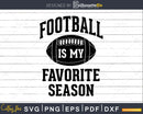 Funny Football is My Favorite Season svg png dxf cutting