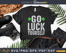 Funny Go Luck Yourself Saint Patrick’s Day Svg Png