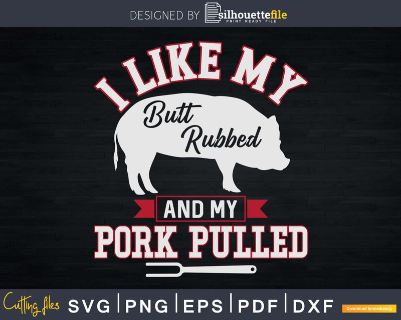 Funny Grilling BBQ I Like My Butt Rubbed Svg Shirt Design