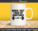 Funny Gym Workout When I Get Tired of Snatches svg png