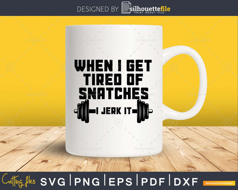 Funny Gym Workout When I Get Tired of Snatches svg png