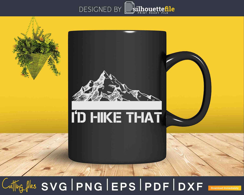 Funny Hiking I’d Hike That Outdoor Camping Svg Cut Files