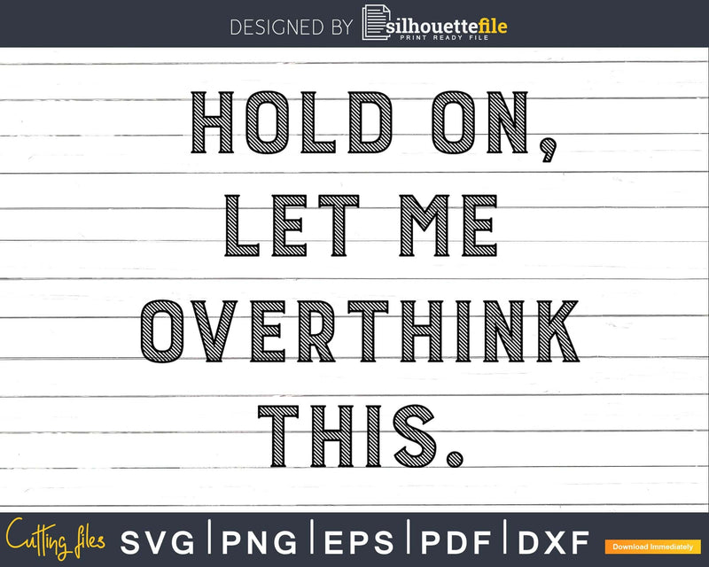 Funny Hold On Let Me Overthink This svg dxf cut out shirt