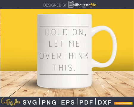 Funny Hold On Let Me Overthink This svg dxf cut shirt design